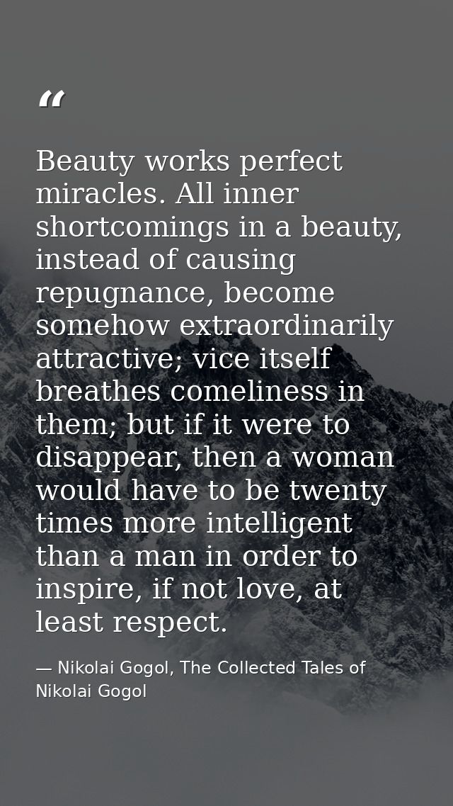 Beauty works perfect miracles. All inner shortcomings in a beauty, instead of causing repugnance, become somehow extraor — Nikolai Gogol, The Collected Tales of Nikolai Gogol