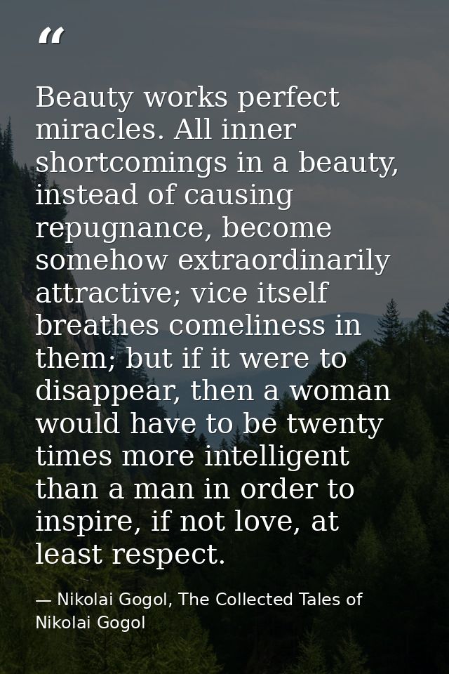 Beauty works perfect miracles. All inner shortcomings in a beauty, instead of causing repugnance, become somehow extraor — Nikolai Gogol, The Collected Tales of Nikolai Gogol