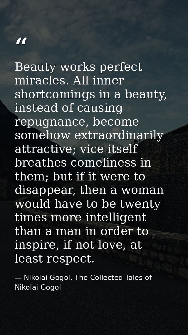 Beauty works perfect miracles. All inner shortcomings in a beauty, instead of causing repugnance, become somehow extraor — Nikolai Gogol, The Collected Tales of Nikolai Gogol