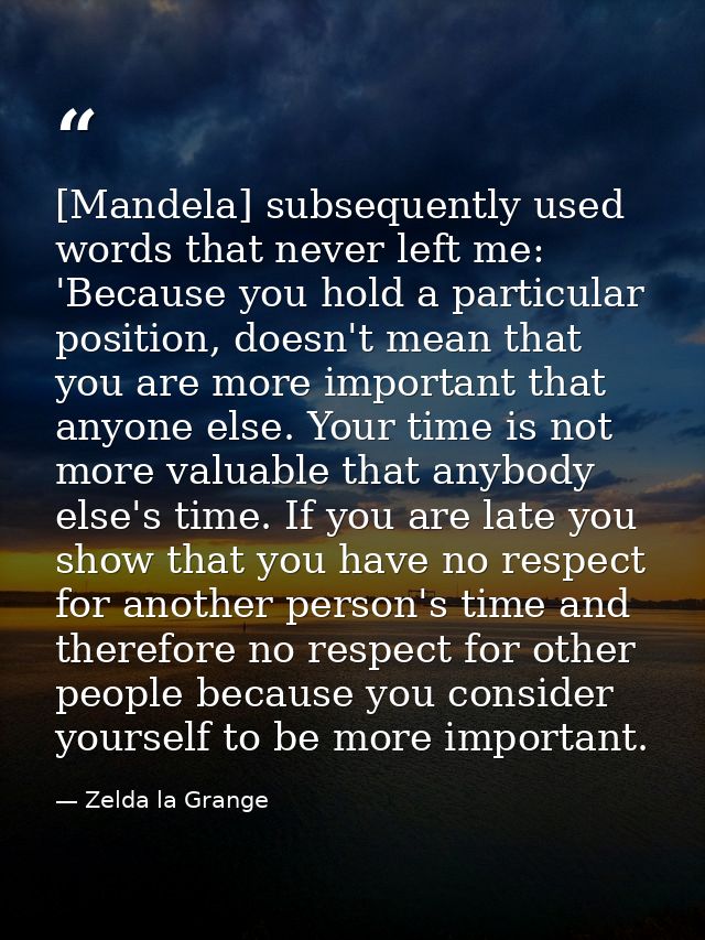 [Mandela] subsequently used words that never left me: 'Because you hold a particular position, doesn't mean that you are — Zelda la Grange