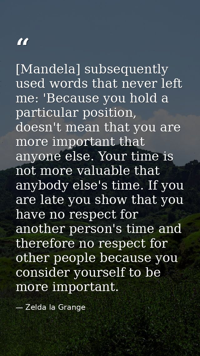 [Mandela] subsequently used words that never left me: 'Because you hold a particular position, doesn't mean that you are — Zelda la Grange