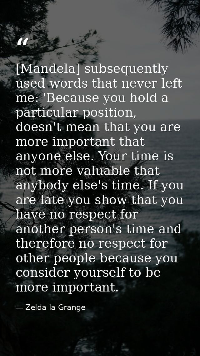 [Mandela] subsequently used words that never left me: 'Because you hold a particular position, doesn't mean that you are — Zelda la Grange