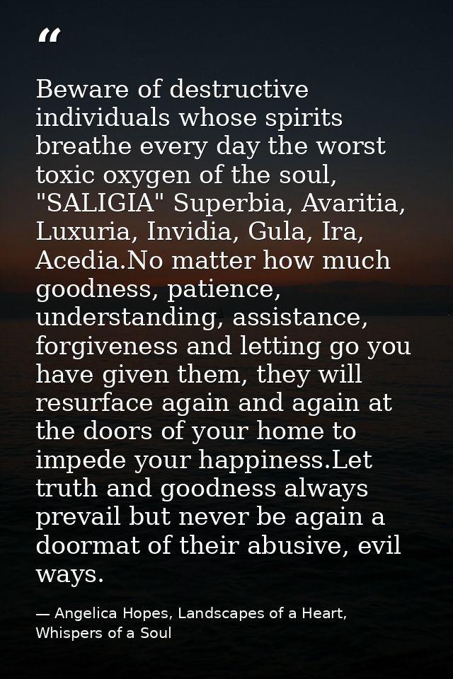 Beware of destructive individuals whose spirits breathe every day the worst toxic oxygen of the soul, "SALIGIA" Superbia — Angelica Hopes, Landscapes of a Heart, Whispers of a Soul