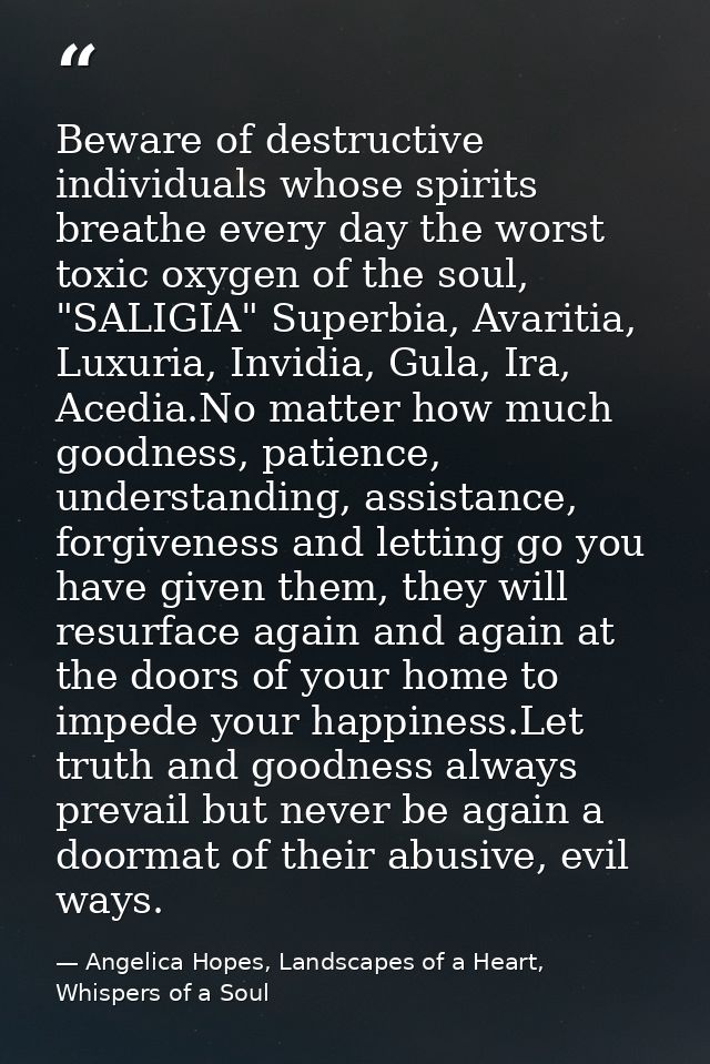 Beware of destructive individuals whose spirits breathe every day the worst toxic oxygen of the soul, "SALIGIA" Superbia — Angelica Hopes, Landscapes of a Heart, Whispers of a Soul