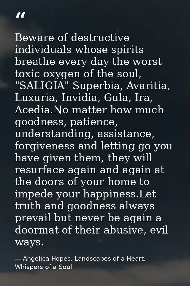 Beware of destructive individuals whose spirits breathe every day the worst toxic oxygen of the soul, "SALIGIA" Superbia — Angelica Hopes, Landscapes of a Heart, Whispers of a Soul