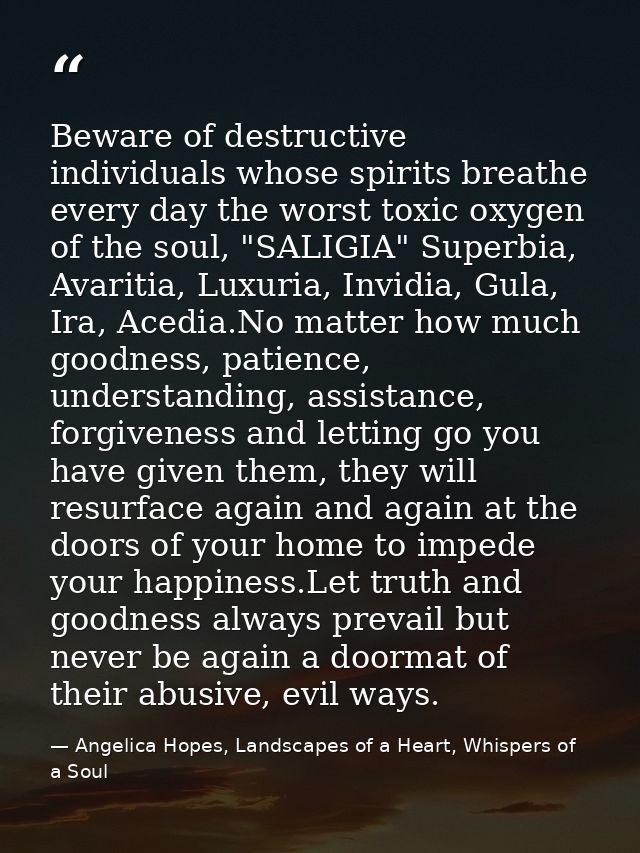 Beware of destructive individuals whose spirits breathe every day the worst toxic oxygen of the soul, "SALIGIA" Superbia — Angelica Hopes, Landscapes of a Heart, Whispers of a Soul