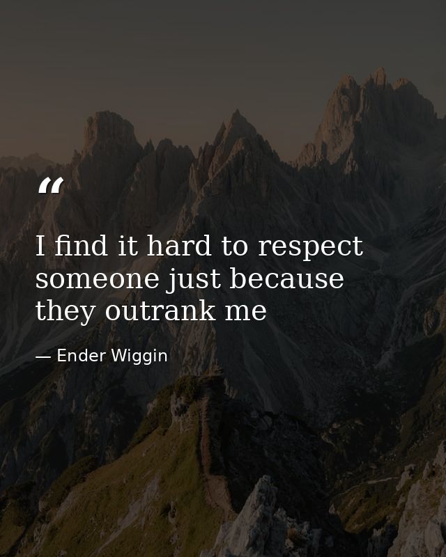 I find it hard to respect someone just because they outrank me — Ender Wiggin