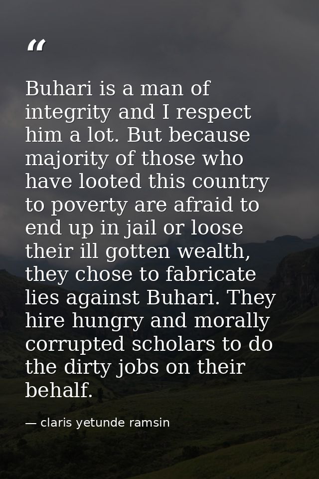 Buhari is a man of integrity and I respect him a lot. But because majority of those who have looted this country to pove — claris yetunde ramsin