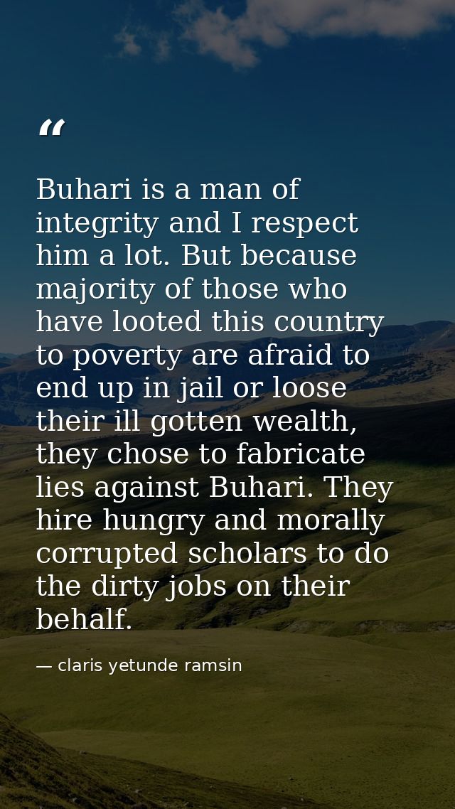 Buhari is a man of integrity and I respect him a lot. But because majority of those who have looted this country to pove — claris yetunde ramsin