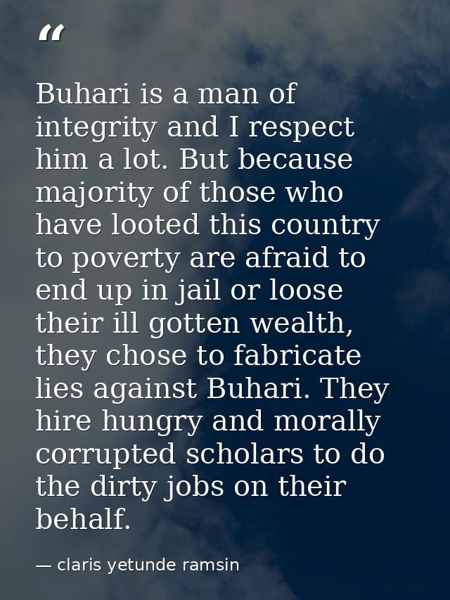 Buhari is a man of integrity and I respect him a lot. But because majority of those who have looted this country to pove — claris yetunde ramsin
