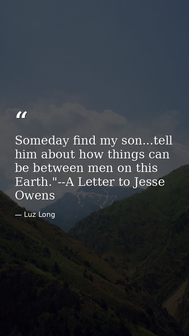 Someday find my son...tell him about how things can be between men on this Earth."--A Letter to Jesse Owens — Luz Long