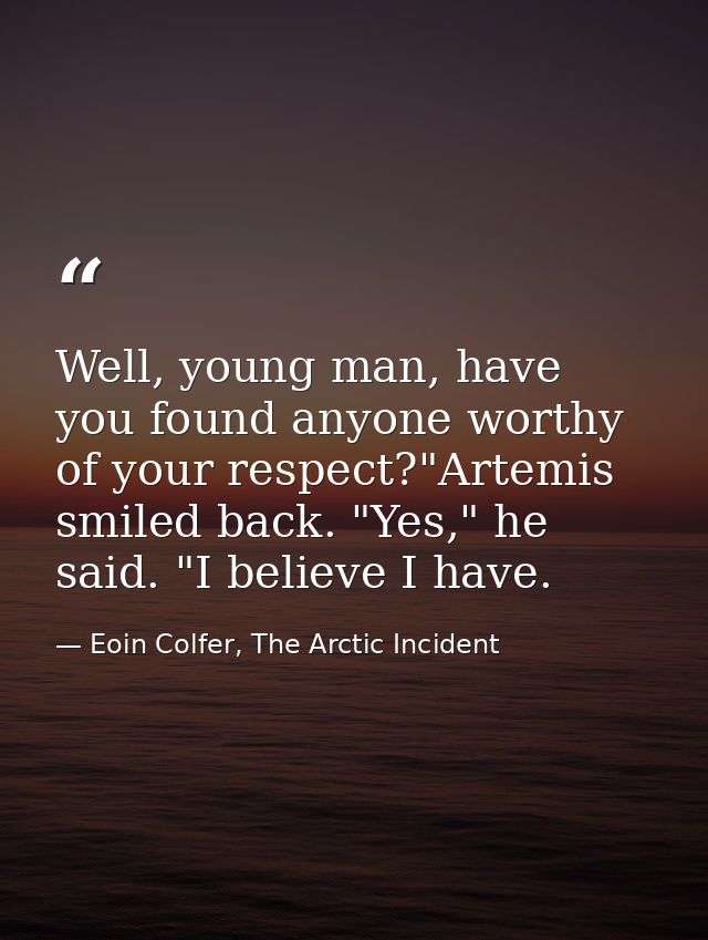 Well, young man, have you found anyone worthy of your respect?"Artemis smiled back. "Yes," he said. "I believe I have. — Eoin Colfer, The Arctic Incident