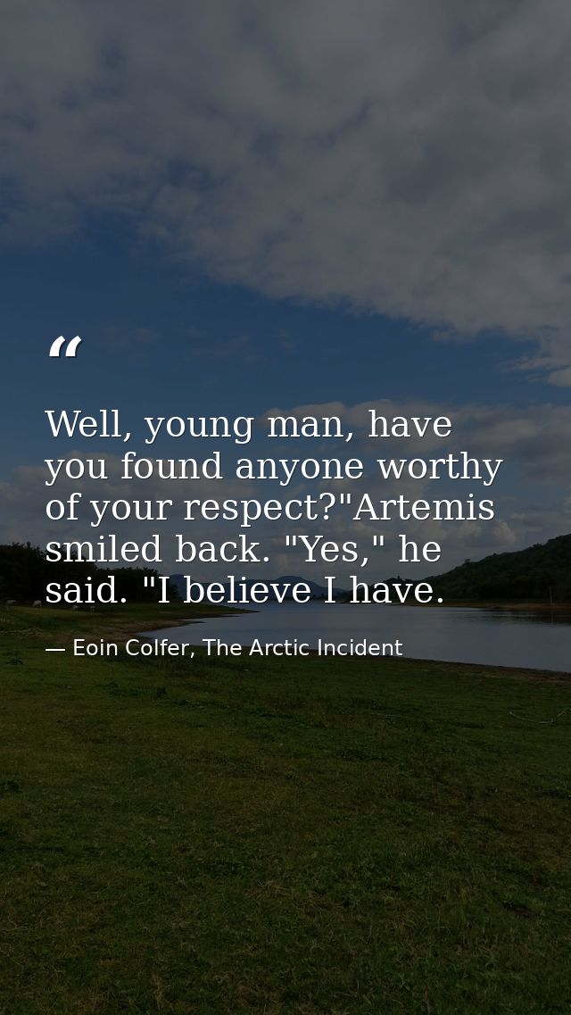 Well, young man, have you found anyone worthy of your respect?"Artemis smiled back. "Yes," he said. "I believe I have. — Eoin Colfer, The Arctic Incident