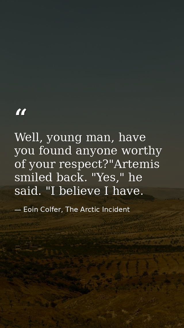 Well, young man, have you found anyone worthy of your respect?"Artemis smiled back. "Yes," he said. "I believe I have. — Eoin Colfer, The Arctic Incident