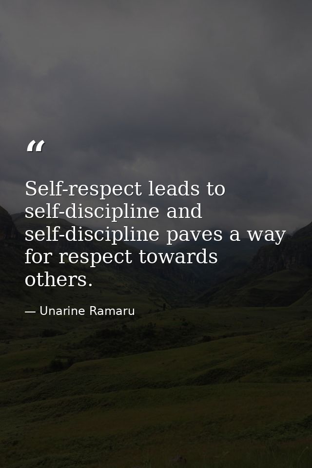 Self-respect leads to self-discipline and self-discipline paves a way for respect towards others. — Unarine Ramaru