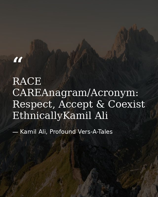 RACE CAREAnagram/Acronym: Respect, Accept & Coexist EthnicallyKamil Ali — Kamil Ali, Profound Vers-A-Tales