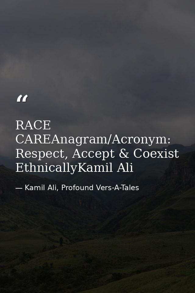 RACE CAREAnagram/Acronym: Respect, Accept & Coexist EthnicallyKamil Ali — Kamil Ali, Profound Vers-A-Tales