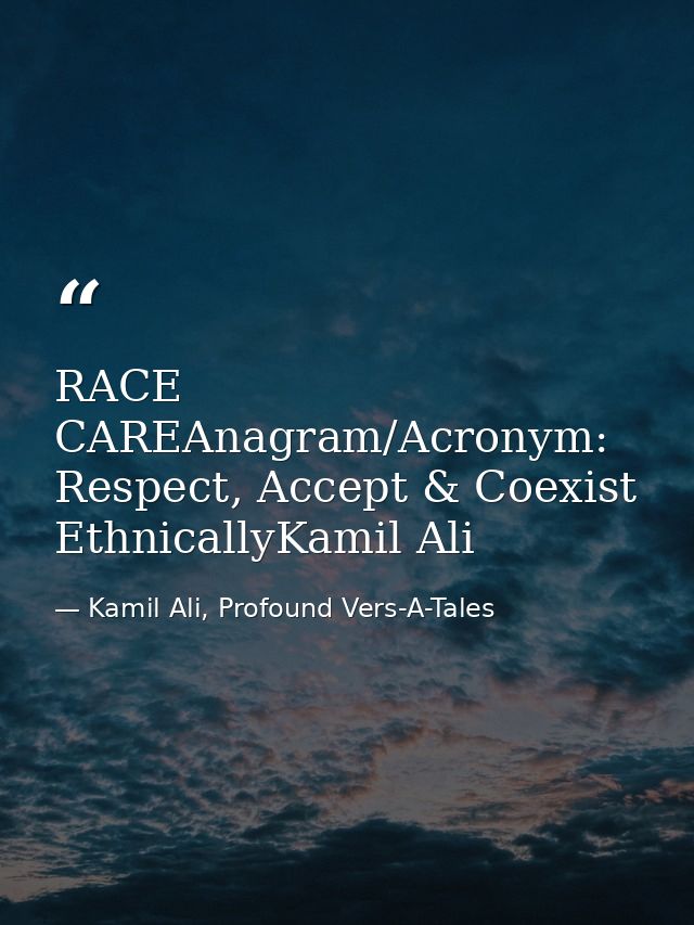 RACE CAREAnagram/Acronym: Respect, Accept & Coexist EthnicallyKamil Ali — Kamil Ali, Profound Vers-A-Tales