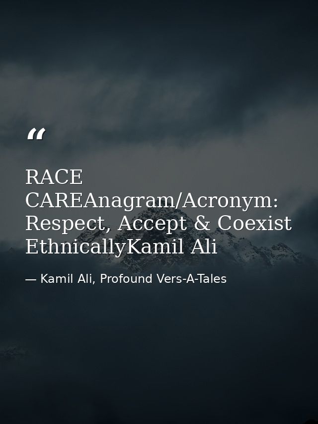 RACE CAREAnagram/Acronym: Respect, Accept & Coexist EthnicallyKamil Ali — Kamil Ali, Profound Vers-A-Tales