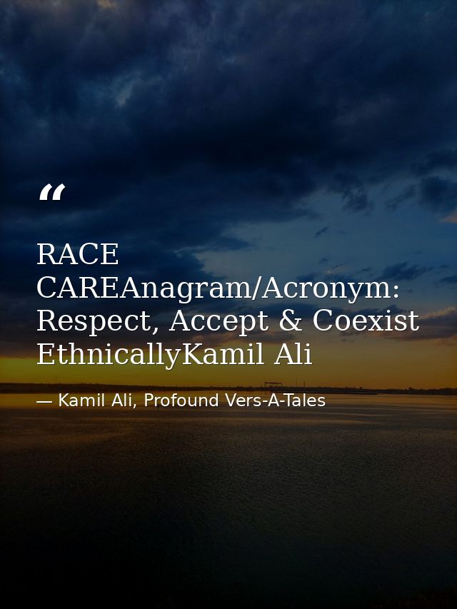 RACE CAREAnagram/Acronym: Respect, Accept & Coexist EthnicallyKamil Ali — Kamil Ali, Profound Vers-A-Tales
