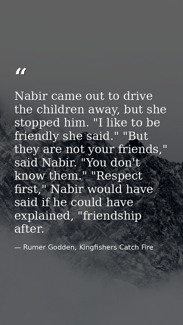 Nabir came out to drive the children away, but she stopped him. "I like to be friendly she said." "But they are not your — Rumer Godden, Kingfishers Catch Fire
