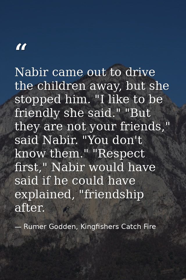 Nabir came out to drive the children away, but she stopped him. "I like to be friendly she said." "But they are not your — Rumer Godden, Kingfishers Catch Fire