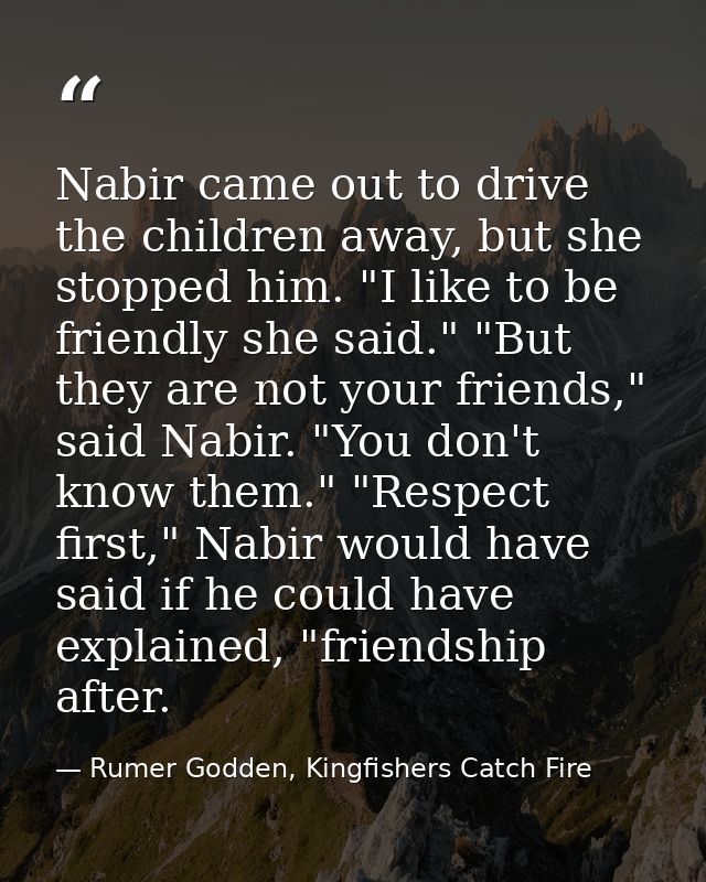 Nabir came out to drive the children away, but she stopped him. "I like to be friendly she said." "But they are not your — Rumer Godden, Kingfishers Catch Fire