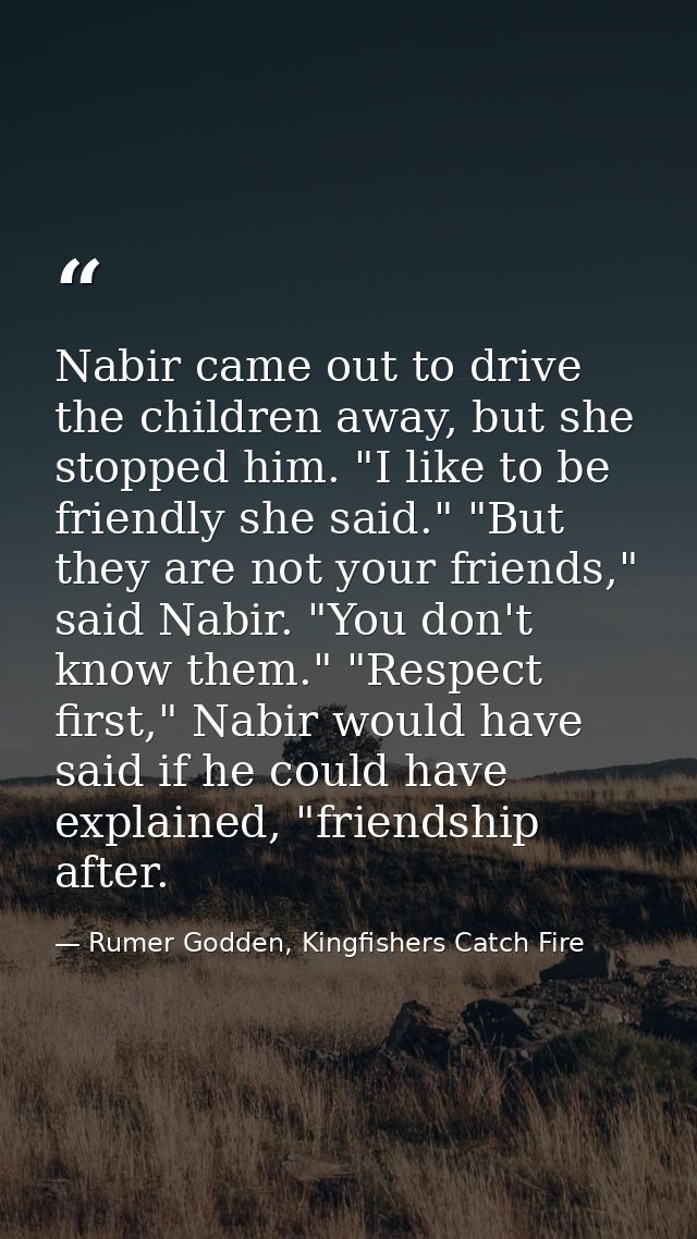 Nabir came out to drive the children away, but she stopped him. "I like to be friendly she said." "But they are not your — Rumer Godden, Kingfishers Catch Fire