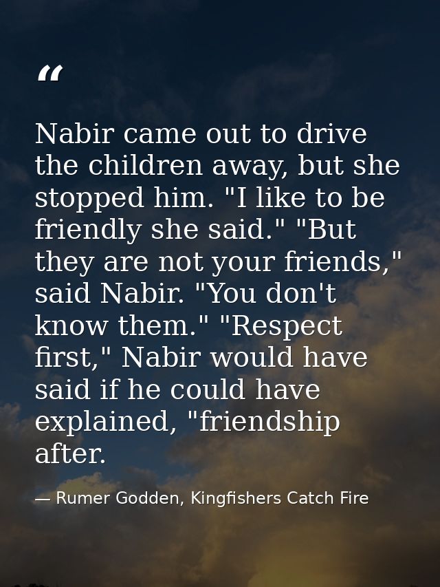 Nabir came out to drive the children away, but she stopped him. "I like to be friendly she said." "But they are not your — Rumer Godden, Kingfishers Catch Fire