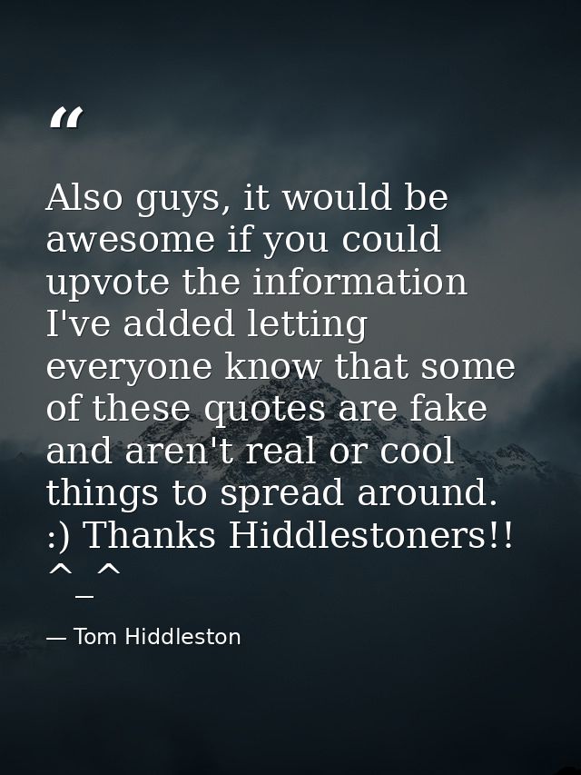 Also guys, it would be awesome if you could upvote the information I've added letting everyone know that some of these q — Tom Hiddleston