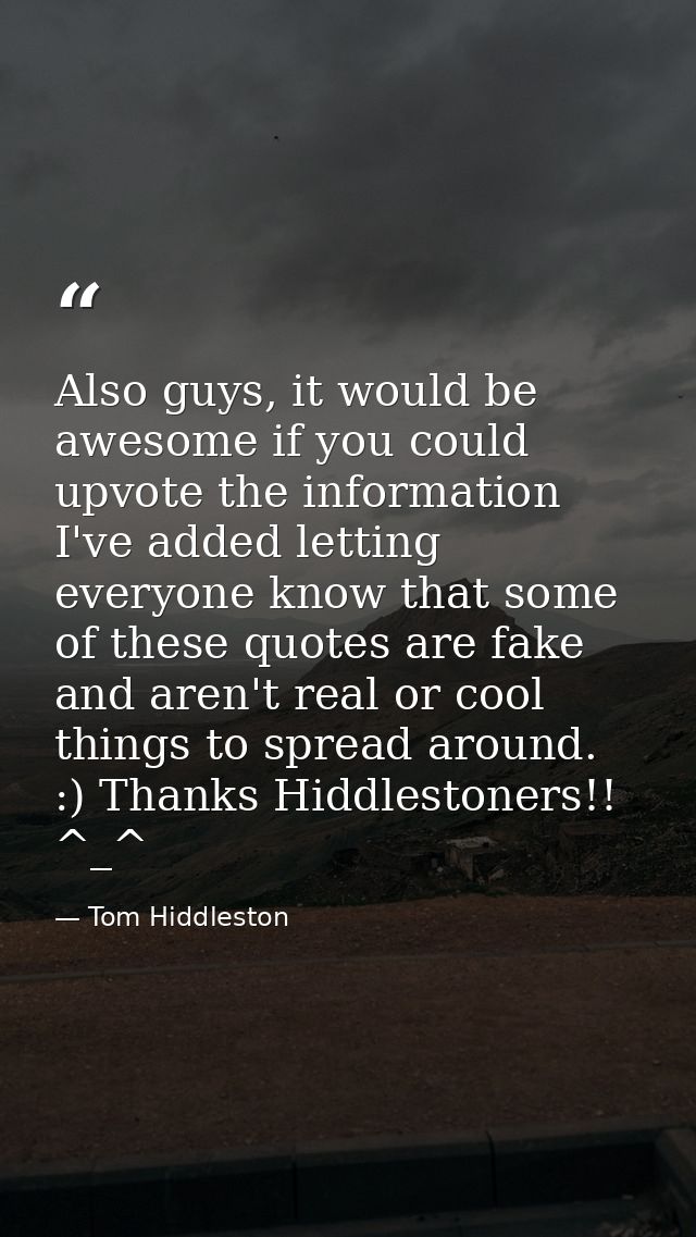 Also guys, it would be awesome if you could upvote the information I've added letting everyone know that some of these q — Tom Hiddleston