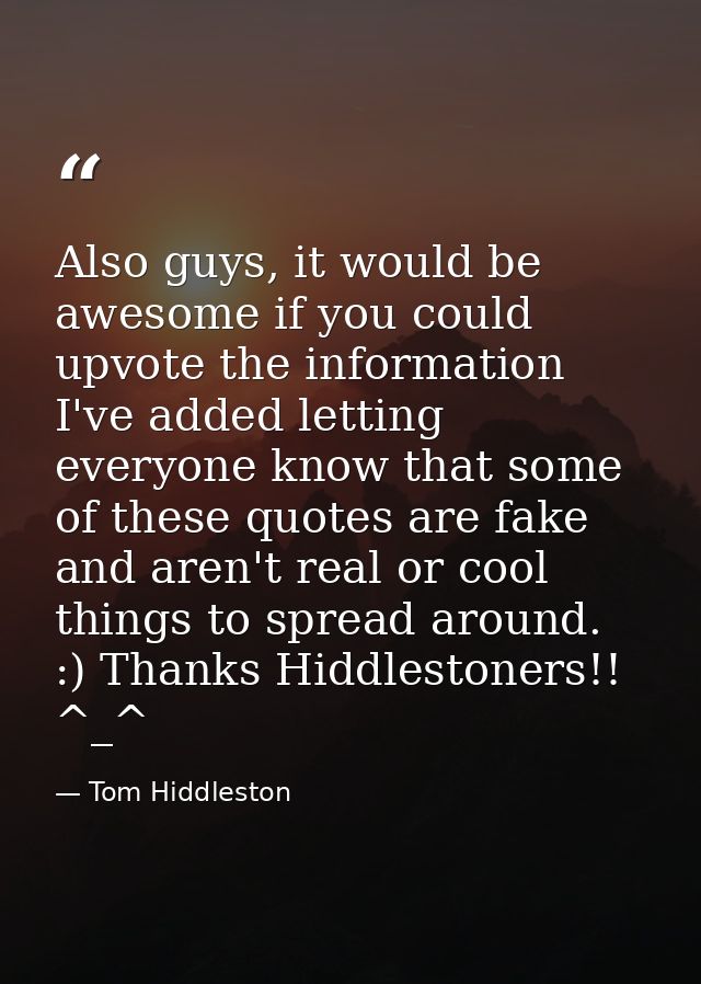 Also guys, it would be awesome if you could upvote the information I've added letting everyone know that some of these q — Tom Hiddleston