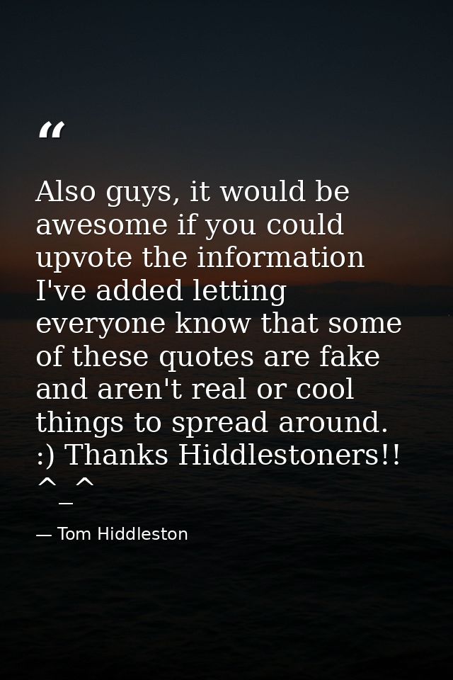 Also guys, it would be awesome if you could upvote the information I've added letting everyone know that some of these q — Tom Hiddleston