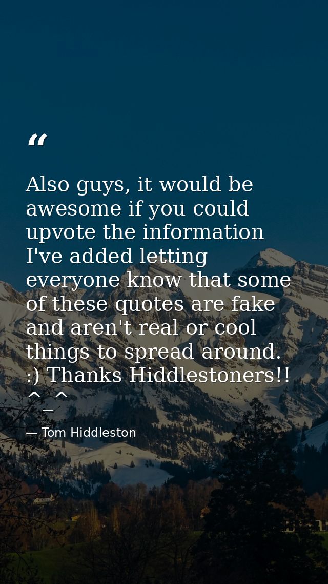 Also guys, it would be awesome if you could upvote the information I've added letting everyone know that some of these q — Tom Hiddleston
