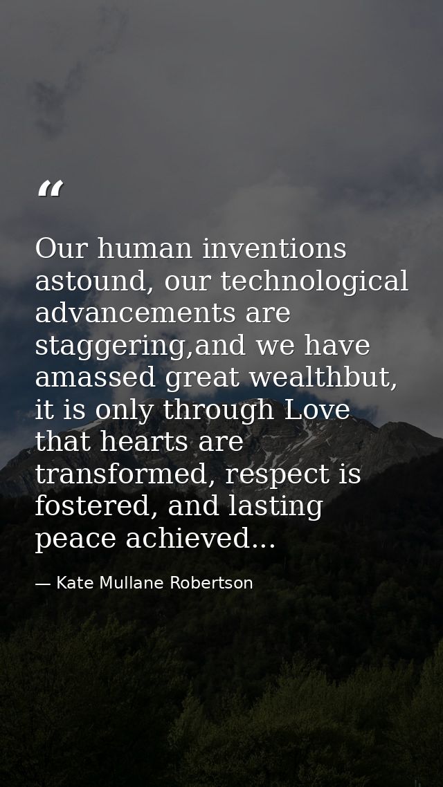 Our human inventions astound, our technological advancements are staggering,and we have amassed great wealthbut, it is o — Kate Mullane Robertson