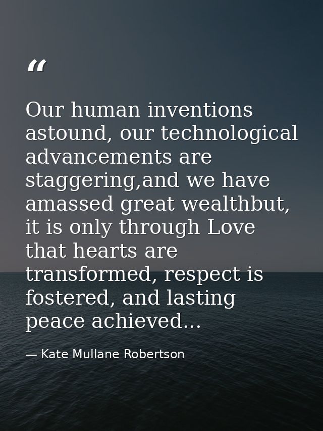 Our human inventions astound, our technological advancements are staggering,and we have amassed great wealthbut, it is o — Kate Mullane Robertson