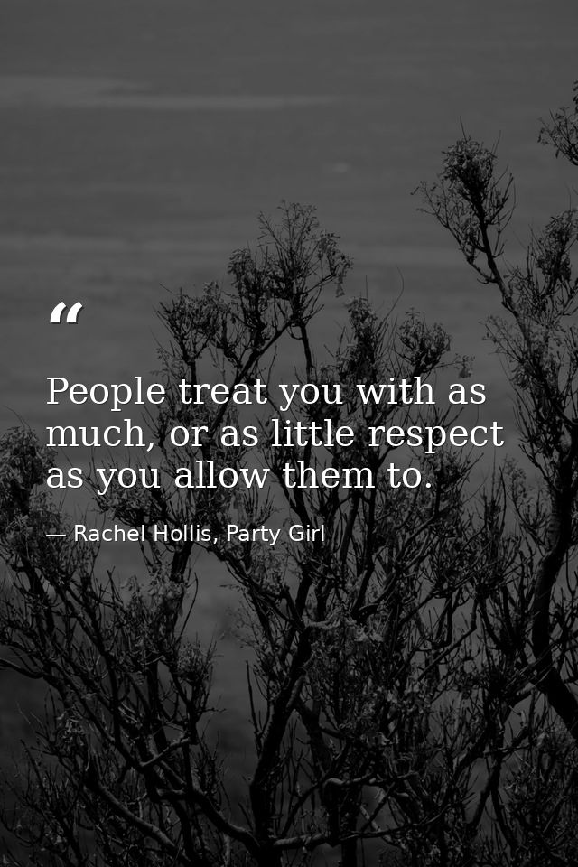 People treat you with as much, or as little respect as you allow them to. — Rachel Hollis, Party Girl