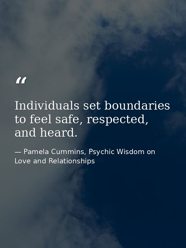 Individuals set boundaries to feel safe, respected, and heard. — Pamela Cummins, Psychic Wisdom on Love and Relationships