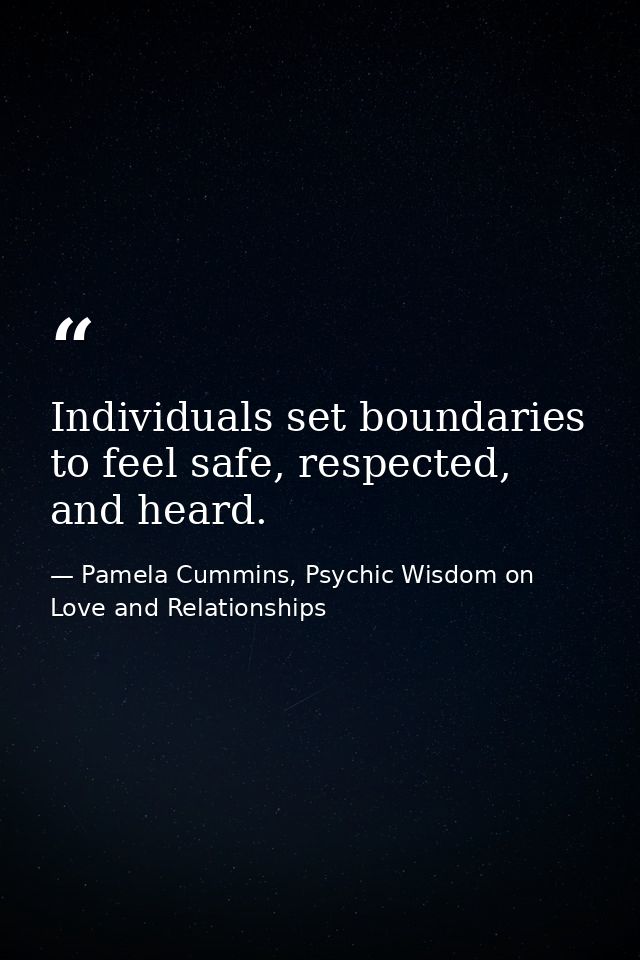 Individuals set boundaries to feel safe, respected, and heard. — Pamela Cummins, Psychic Wisdom on Love and Relationships