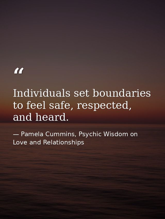 Individuals set boundaries to feel safe, respected, and heard. — Pamela Cummins, Psychic Wisdom on Love and Relationships