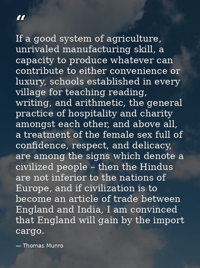 If a good system of agriculture, unrivaled manufacturing skill, a capacity to produce whatever can contribute to either  — Thomas Munro