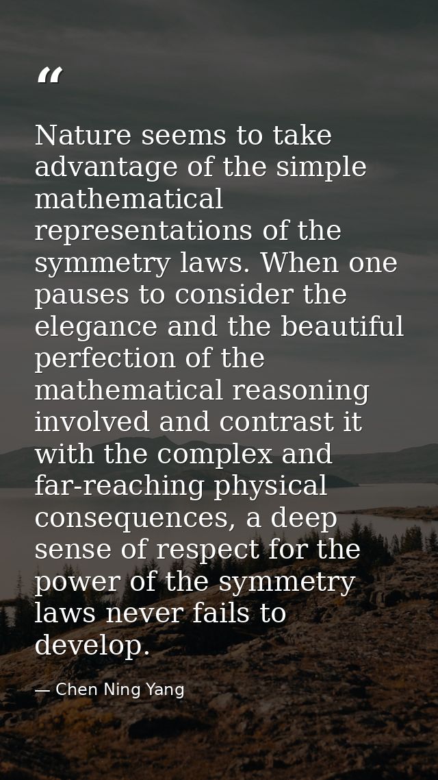 Nature seems to take advantage of the simple mathematical representations of the symmetry laws. When one pauses to consi — Chen Ning Yang