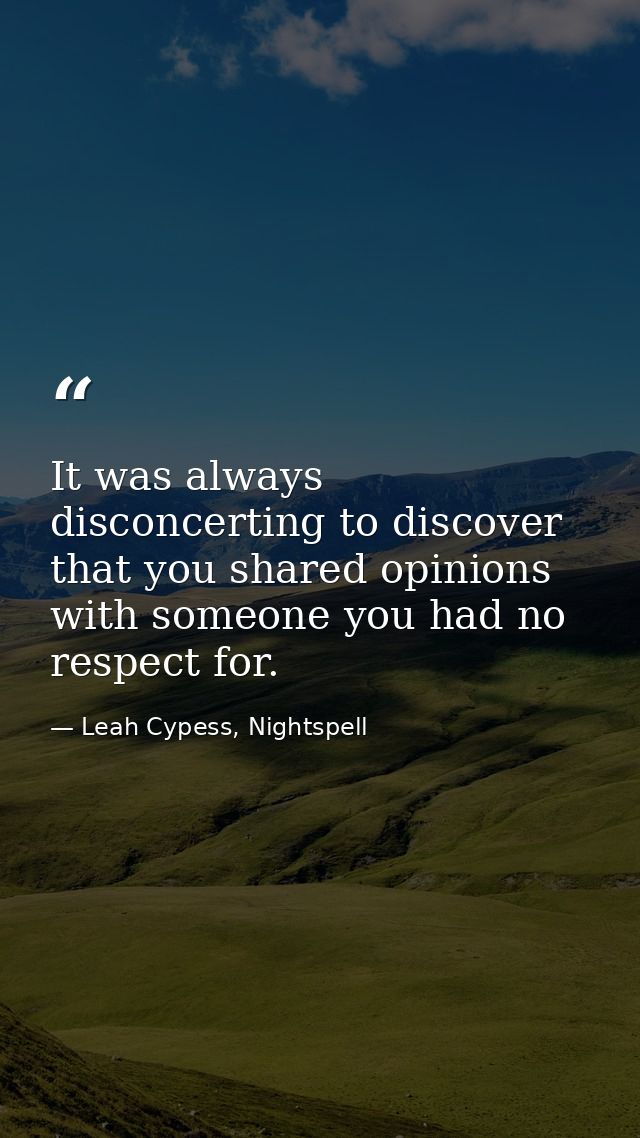 It was always disconcerting to discover that you shared opinions with someone you had no respect for. — Leah Cypess, Nightspell