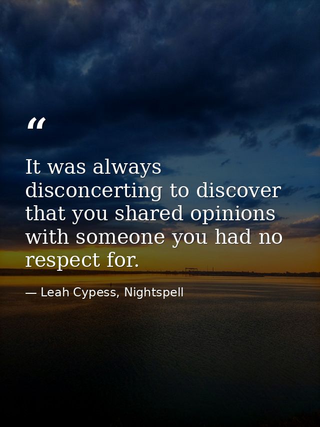 It was always disconcerting to discover that you shared opinions with someone you had no respect for. — Leah Cypess, Nightspell