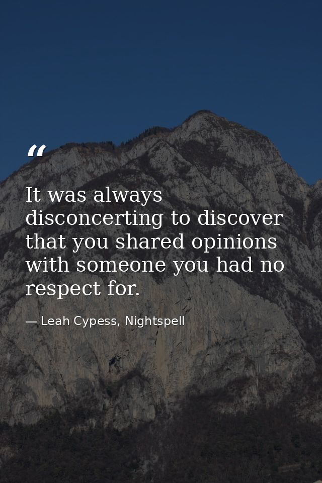 It was always disconcerting to discover that you shared opinions with someone you had no respect for. — Leah Cypess, Nightspell