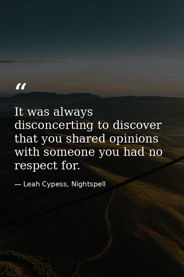 It was always disconcerting to discover that you shared opinions with someone you had no respect for. — Leah Cypess, Nightspell