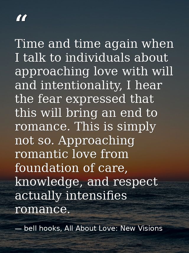 Time and time again when I talk to individuals about approaching love with will and intentionality, I hear the fear expr — bell hooks, All About Love: New Visions