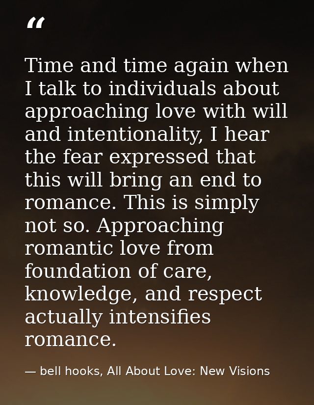 Time and time again when I talk to individuals about approaching love with will and intentionality, I hear the fear expr — bell hooks, All About Love: New Visions