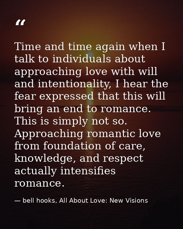 Time and time again when I talk to individuals about approaching love with will and intentionality, I hear the fear expr — bell hooks, All About Love: New Visions