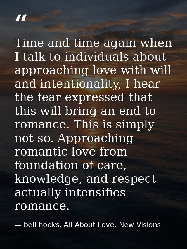 Time and time again when I talk to individuals about approaching love with will and intentionality, I hear the fear expr — bell hooks, All About Love: New Visions